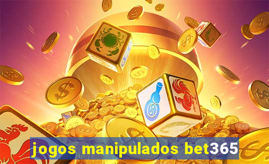 jogos manipulados bet365